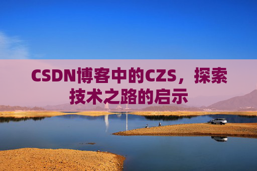 CSDN博客中的CZS，探索技术之路的启示